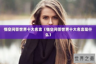 ​悟空问答世界十大名言（悟空问答世界十大名言是什么）