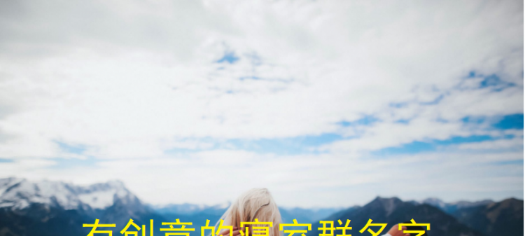 有创意的群名称 霸气搞笑的群名