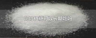 ​阿拉伯糖可以长期吃吗