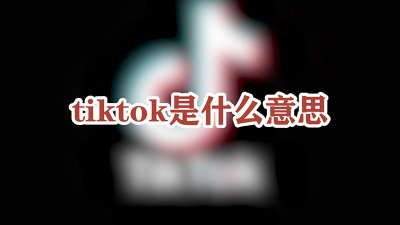​tiktok是什么意思