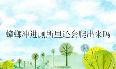 ​蟑螂冲进厕所里还会爬出来吗