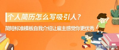 ​个人简历怎么写吸引人？简短标准模板自我介绍让雇主感觉你更优秀