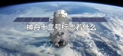 神舟十二号标志着什么（神舟十二号发射有什么意义）